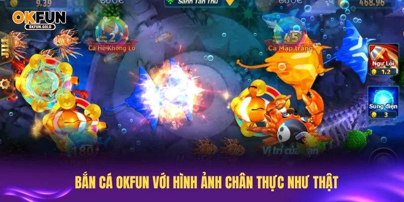 Khám phá bắn cá OKFUN với hình ảnh chân thực như thật