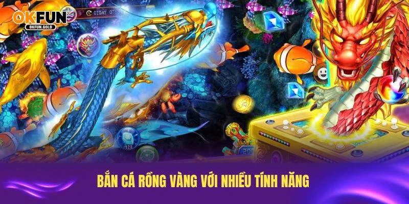 Khám phá bắn cá Rồng Vàng với nhiều tính năng độc đáo