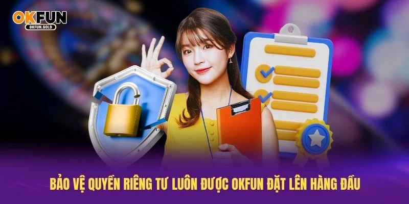 Bảo vệ quyền riêng tư luôn được OKFUN đặt lên hàng đầu