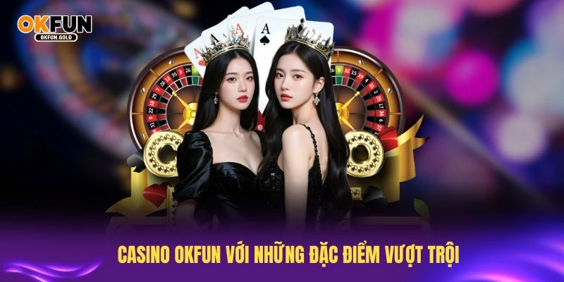 Khám phá casino OKFUN với những đặc điểm vượt trội