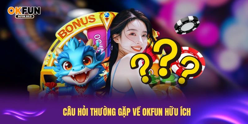 Câu hỏi thường gặp về OKFUN hữu ích