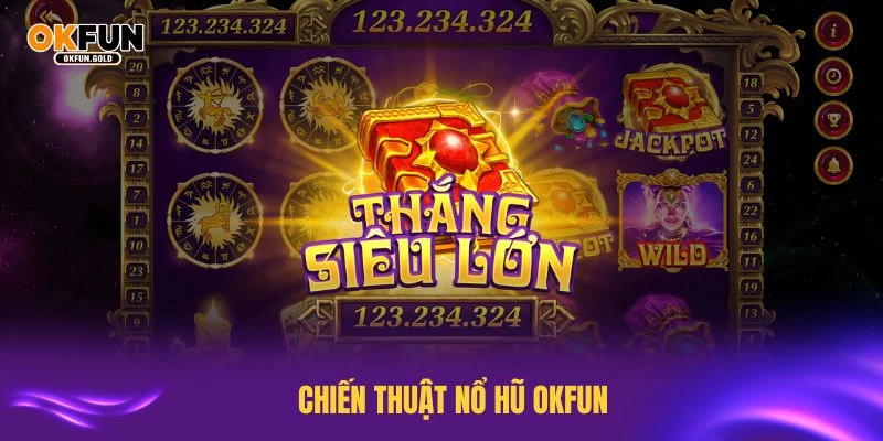 Áp dụng chiến thuật nổ hũ OKFUN hiệu quả để tăng tỷ lệ thắng