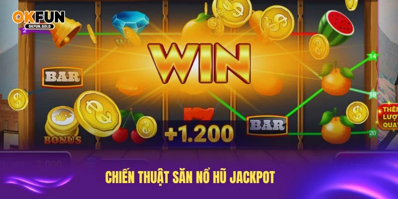 Chiến thuật săn nổ hũ Jackpot hiệu quả từ các cao thủ