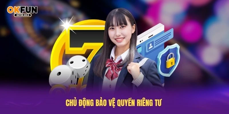 Chủ động bảo vệ quyền riêng tư khi sử dụng OKFUN mỗi ngày