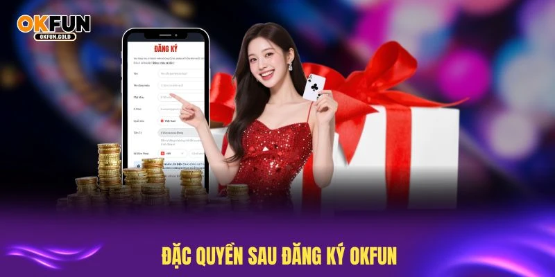 Khám phá đặc quyền sau đăng ký OKFUN dành riêng cho thành viên
