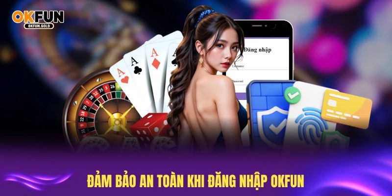 Đảm bảo an toàn khi đăng nhập OKFUN với các lưu ý bảo mật