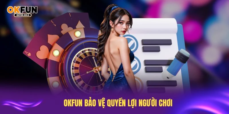 Điều khoản điều kiện OKFUN bảo vệ quyền lợi người chơi