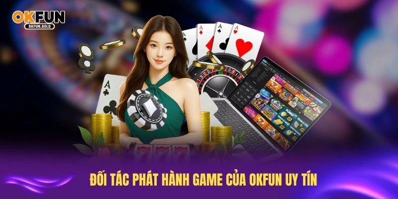 Đối tác phát hành game của OKFUN uy tín