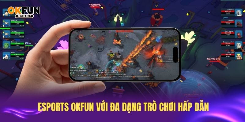 Tham gia esports OKFUN với đa dạng trò chơi hấp dẫn