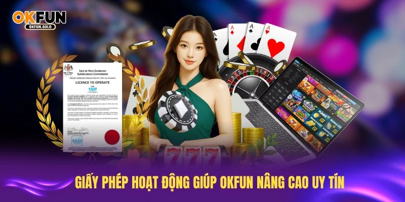 Sở hữu giấy phép hoạt động giúp OKFUN nâng cao uy tín