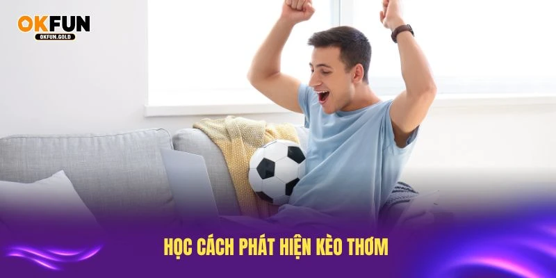 Học cách phát hiện kèo thơm giúp tăng cơ hội thắng lớn