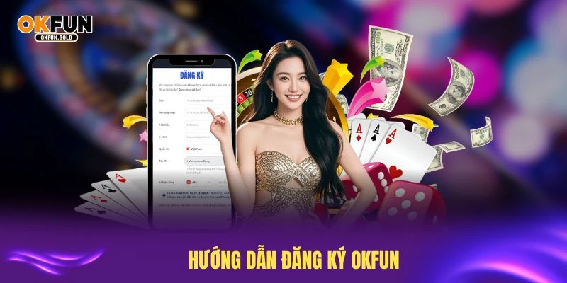 Hướng dẫn đăng ký OKFUN chi tiết dành cho người mới