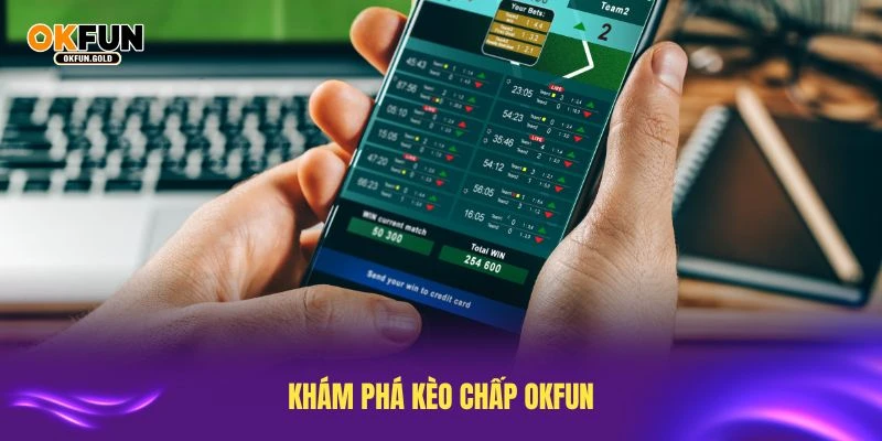 Khám phá kèo chấp OKFUN với tỷ lệ hấp dẫn nhất
