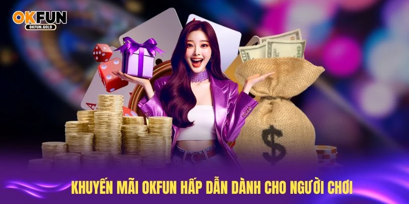 Khám phá khuyến mãi OKFUN hấp dẫn dành cho người chơi