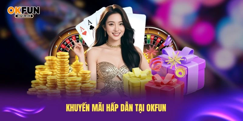 Khuyến mãi hấp dẫn tại OKFUN cho người chơi