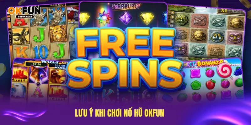 Ghi nhớ các lưu ý khi chơi nổ hũ OKFUN để có trải nghiệm tốt nhất