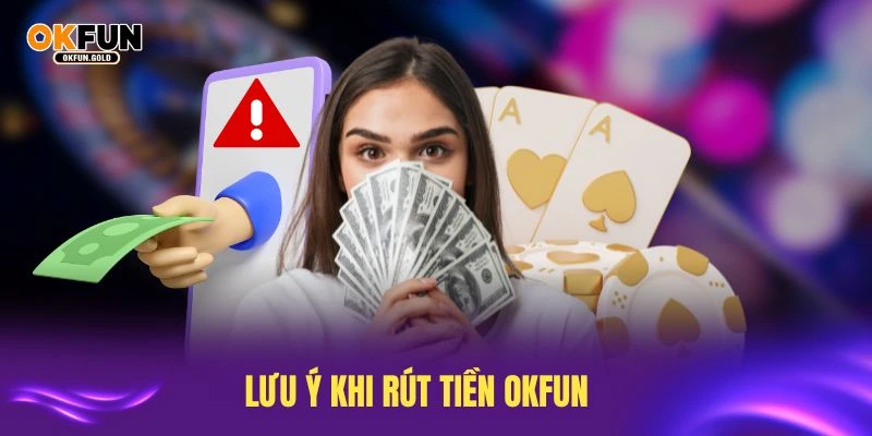 Lưu ý khi rút tiền OKFUN giúp giao dịch an toàn