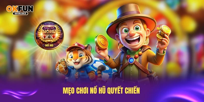 Cải thiện trải nghiệm nổ hũ Quyết Chiến với các mẹo chơi hiệu quả