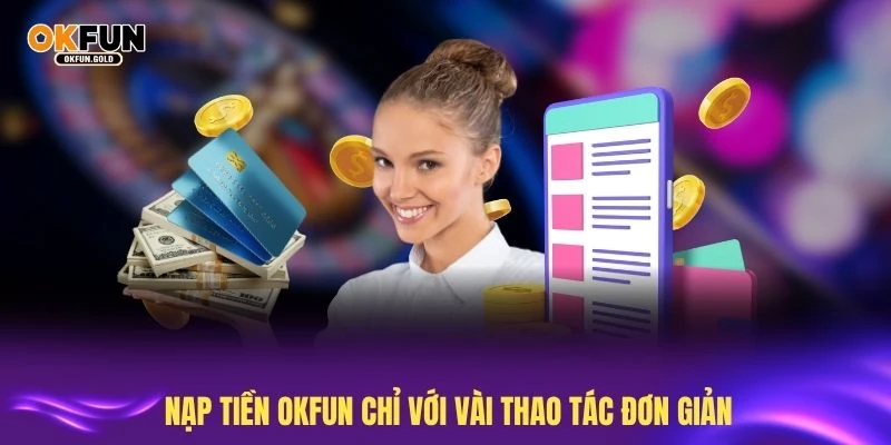 Thực hiện nạp tiền OKFUN chỉ với vài thao tác đơn giản