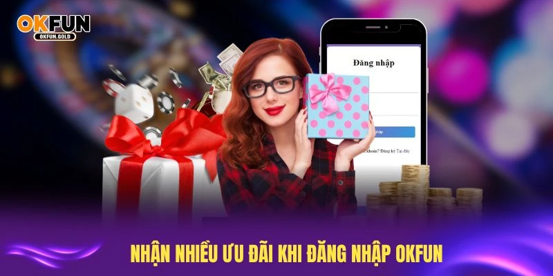 Nhận nhiều ưu đãi khi đăng nhập OKFUN mỗi ngày không gián đoạn