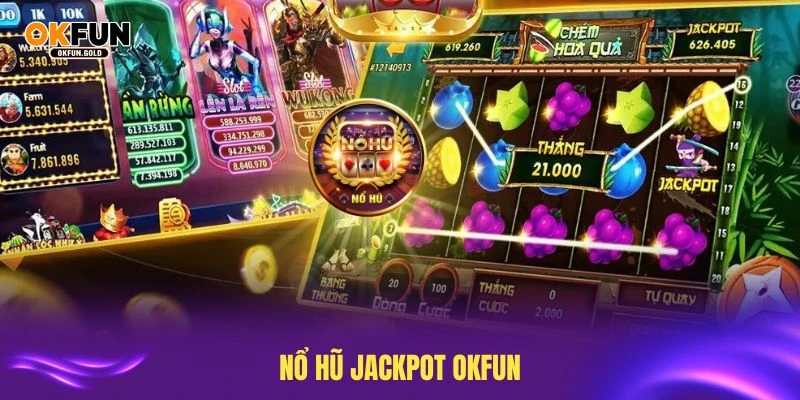 Nổ hũ Jackpot tại OKFUN đem lại cơ hội trúng thưởng lớn