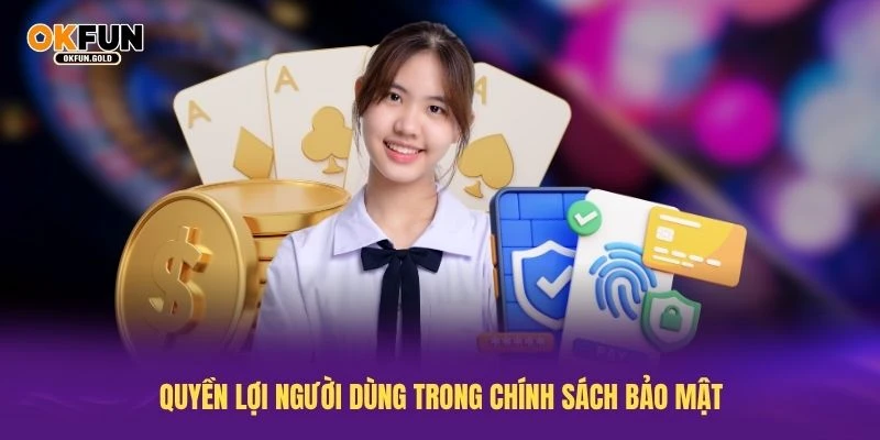 Quyền lợi người dùng trong chính sách bảo mật luôn được tôn trọng