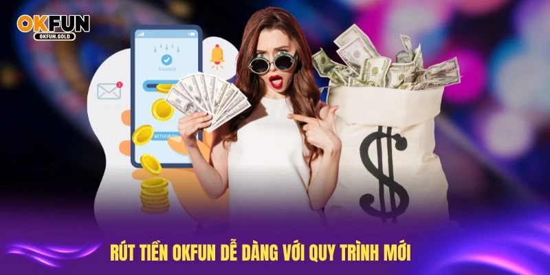 Rút tiền OKFUN dễ dàng với quy trình mới cập nhật