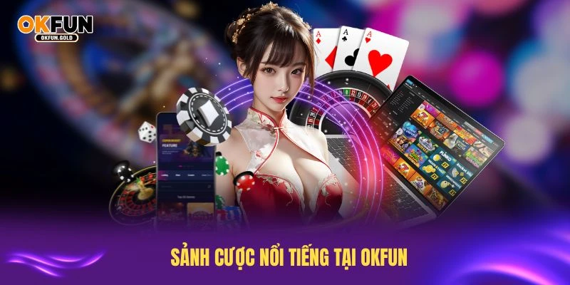 Sảnh cược nổi tiếng tại OKFUN hấp dẫn