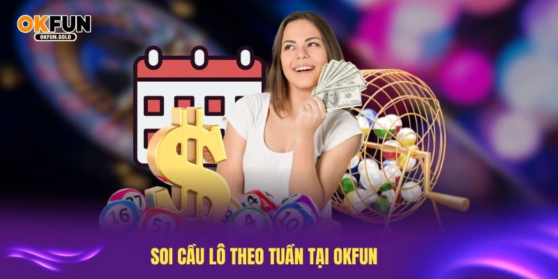 Soi cầu lô theo tuần tại OKFUN đảm bảo tỷ lệ trúng cao
