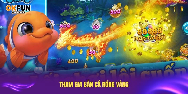 Tham gia bắn cá Rồng Vàng để trải nghiệm cảm giác săn thưởng tuyệt vời