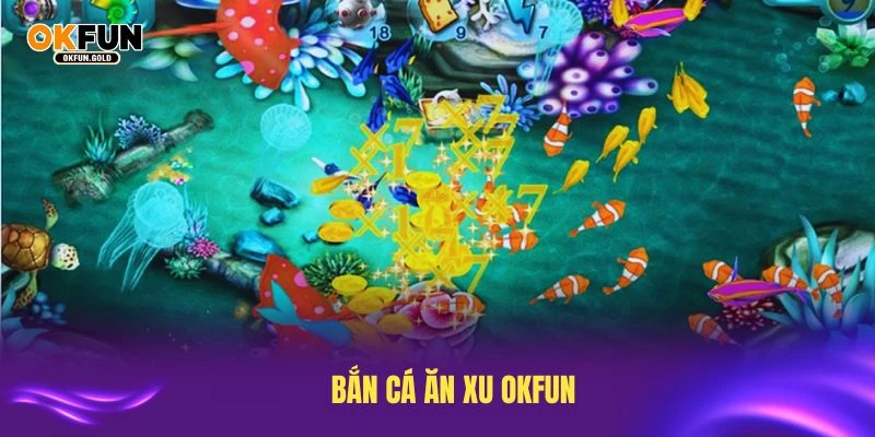 bắn cá ăn xu okfun