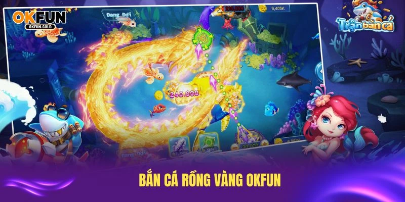 bắn cá rồng vàng okfun