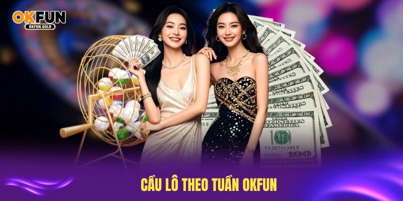 cầu lô theo tuần okfun