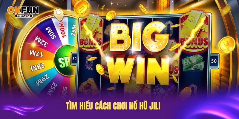 Tìm hiểu cách chơi nổ hũ JILI hiệu quả nhất