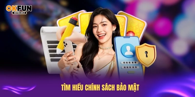 Tìm hiểu chính sách bảo mật để an tâm sử dụng OKFUN