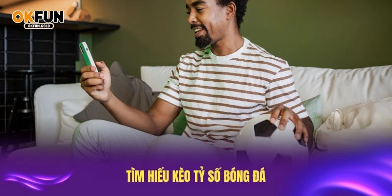 Tìm hiểu kèo tỷ số bóng đá giúp dự đoán chính xác hơn