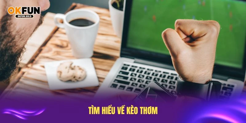 Tìm hiểu về kèo thơm để tăng tỷ lệ thắng cược