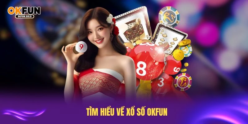 Tìm hiểu về xổ số OKFUN và ưu điểm nổi bật