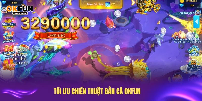 Tối ưu chiến thuật bắn cá OKFUN để nhận thưởng khủng