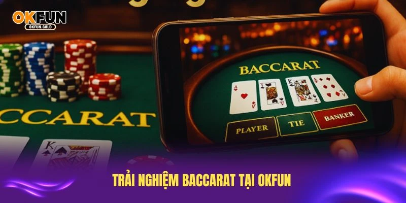 Trải nghiệm baccarat tại OKFUN với nhiều ưu điểm vượt trội