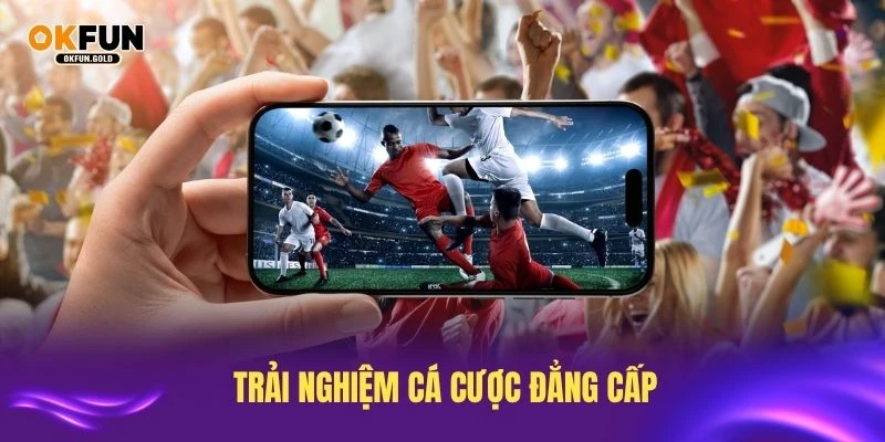 Tham gia thể thao OKFUN để trải nghiệm cá cược đẳng cấp