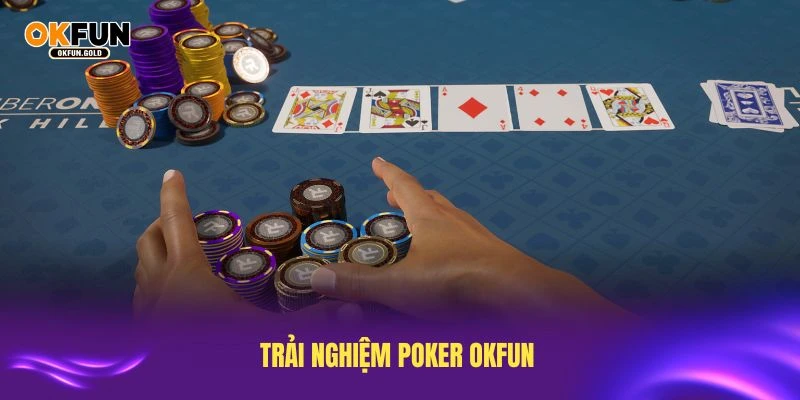 Trải nghiệm Poker OKFUN với nhiều ưu điểm vượt trội