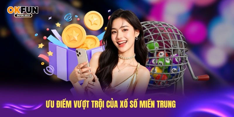 Khám phá những ưu điểm vượt trội của xổ số miền Trung ngay