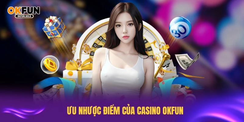Tìm hiểu ưu nhược điểm của casino OKFUN trước khi tham gia