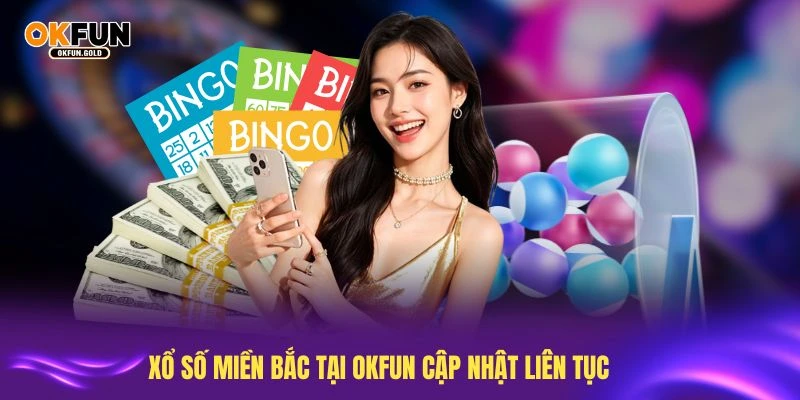 Xổ số miền Bắc tại OKFUN cập nhật liên tục mỗi ngày